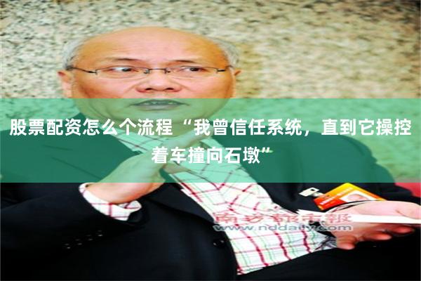 股票配资怎么个流程 “我曾信任系统，直到它操控着车撞向石墩”