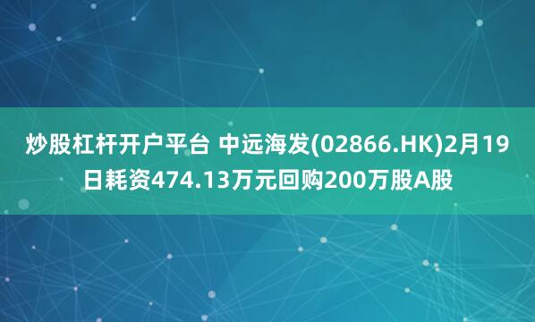 炒股杠杆开户平台 中远海发(02866.HK)2月19日耗资474.13万元回购200万股A股