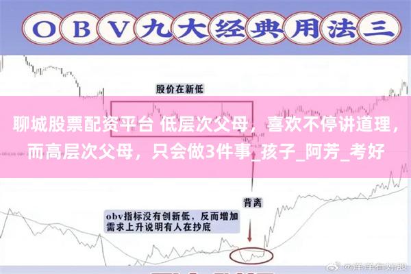 聊城股票配资平台 低层次父母，喜欢不停讲道理，而高层次父母，只会做3件事_孩子_阿芳_考好