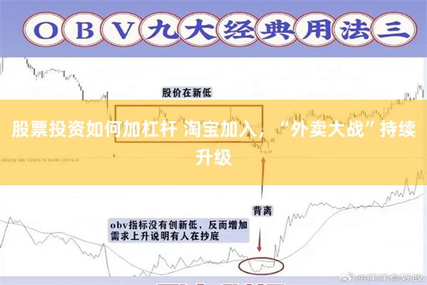 股票投资如何加杠杆 淘宝加入，“外卖大战”持续升级