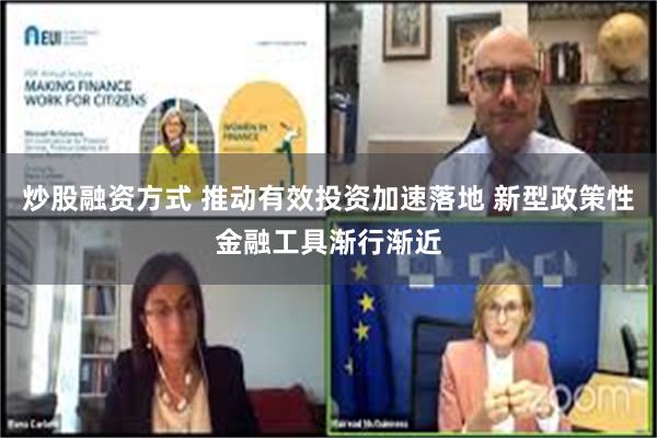 炒股融资方式 推动有效投资加速落地 新型政策性金融工具渐行渐近